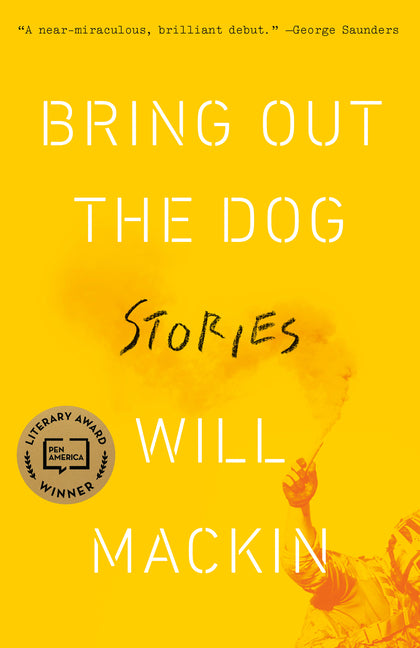 Bring Out the Dog: Stories -- Will Mackin, Paperback