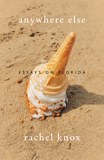 Anywhere Else: Essays on Florida -- Rachel Knox, Paperback