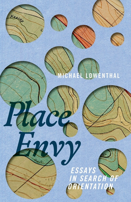 Place Envy: Essays in Search of Orientation -- Michael Lowenthal, Paperback
