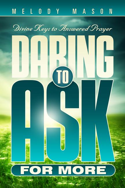 Daring to Ask for More: Divine Keys for Answered Prayer -- Melody Mason, Paperback