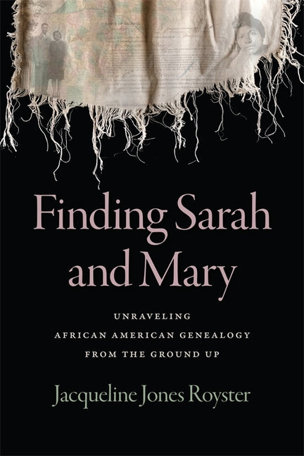 Finding Sarah and Mary: Unraveling African American Genealogy from the Ground Up -- Jacqueline Jones Royster, Paperback