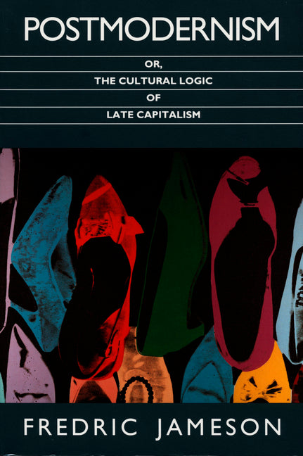 Postmodernism, Or, the Cultural Logic of Late Capitalism -- Fredric Jameson, Paperback