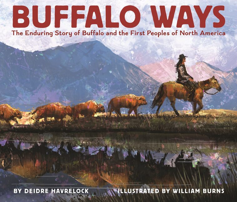 Buffalo Ways: The Enduring Story of Buffalo and the First Peoples of North America -- Deidre Havrelock, Hardcover