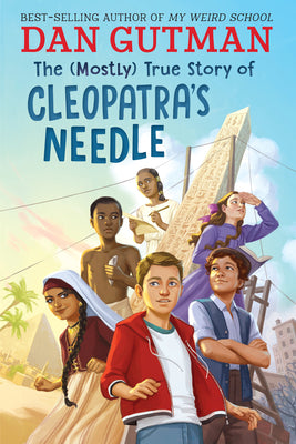 The (Mostly) True Story of Cleopatra's Needle -- Dan Gutman, Hardcover