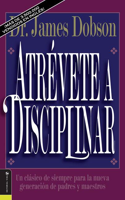El Atr��vete a disciplinar (nueva edici��n): Un cl��sico de siempre para la nueva generaci��n -- James C. Dobson, Paperback