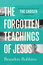 The Forgotten Teachings of Jesus: Rediscovering the Bible with the Chosen: Season Two by Robbins, Brandon