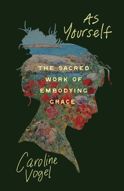 As Yourself: The Sacred Work of Embodying Grace -- Caroline Vogel, Paperback