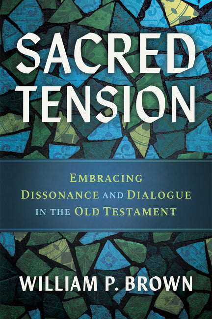 Sacred Tension: Embracing Dissonance and Dialogue in the Old Testament -- William P. Brown, Paperback