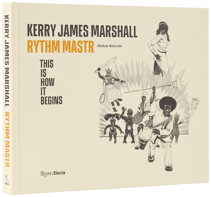 Kerry James Marshall: Rythm Mastr. This Is How It Begins -- Kerry James Marshall, Hardcover