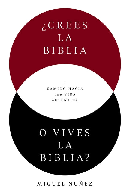 ¿Crees La Biblia O Vives La Biblia?: El Camino Hacia Una Vida Auténtica -- Miguel Núñez, Paperback