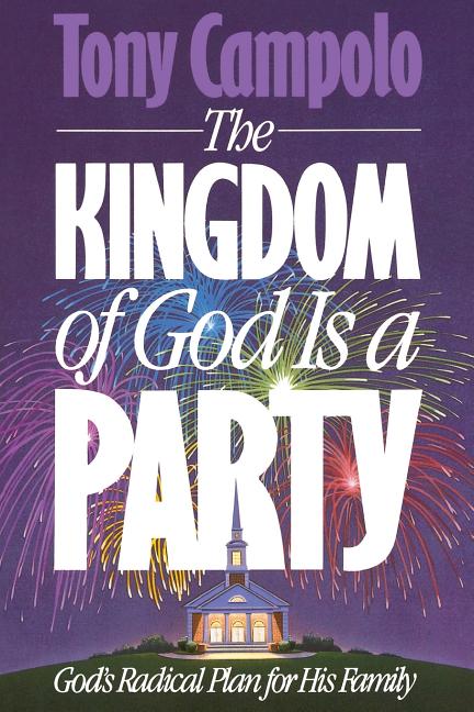 The Kingdom of God is a Party: God's Radical Plan for His Family -- Tony Campolo, Paperback