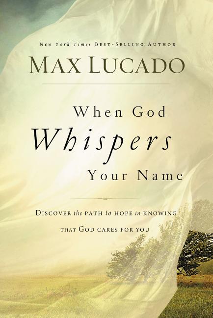 When God Whispers Your Name: Discover the Path to Hope in Knowing That God Cares for You -- Max Lucado, Paperback