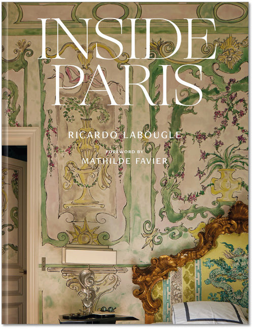 Inside Paris: An Exclusive View Inside the Houses of Parisian Interior and Fashion Designers, Artists, and Influencers -- Ricardo Labougle, Hardcover