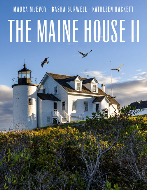 The Maine House II: Explore the Soul of Maine in Some Three Dozen of Its Most Original, Authentic, and Evocative Houses -- Maura McEvoy, Hardcover