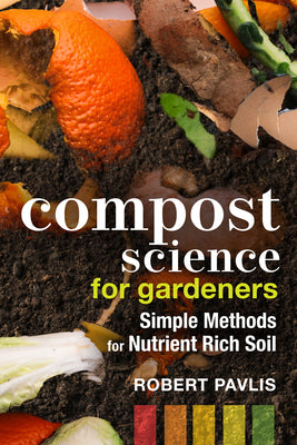 Compost Science for Gardeners: Simple Methods for Nutrient-Rich Soil -- Robert Pavlis, Paperback