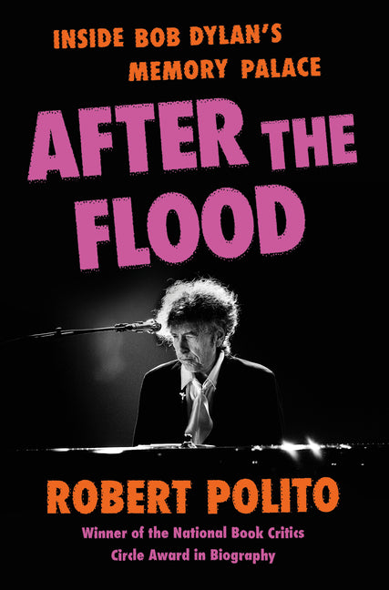 After the Flood: Inside Bob Dylan's Memory Palace -- Robert Polito, Hardcover