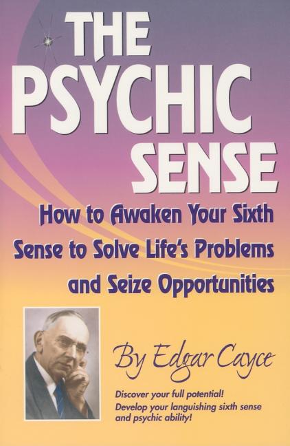 The Psychic Sense: How to Awaken Your Sixth Sense to Solve Life's Problems and Seize Opportunities -- Edgar Cayce, Paperback