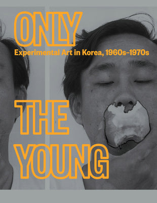 Only the Young: Experimental Art in Korea, 1960s-1970s -- Kyung An, Hardcover