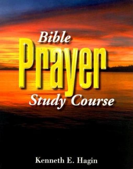 Bible Prayer Study Course -- Kenneth E. Hagin, Paperback