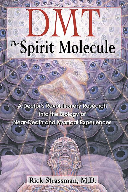 Dmt: The Spirit Molecule: A Doctor's Revolutionary Research Into the Biology of Near-Death and Mystical Experiences -- Rick Strassman, Paperback