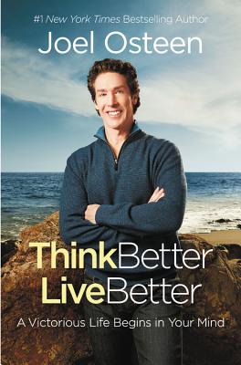 Think Better, Live Better: A Victorious Life Begins in Your Mind -- Joel Osteen, Paperback