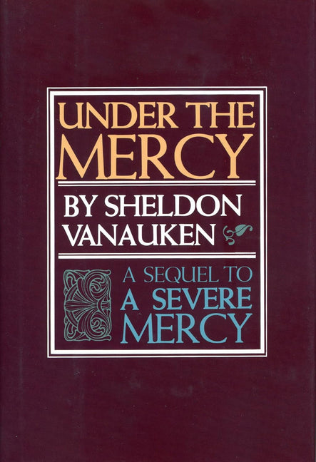 Under the Mercy: A Sequel to a Severe Mercy -- Sheldon Vanauken, Paperback