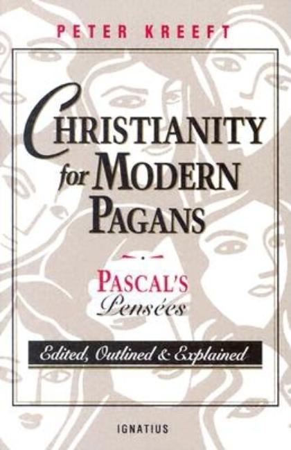 Christianity for Modern Pagans: Pascal's Pensees -- Peter Kreeft, Paperback