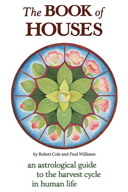 The Book of Houses: An Astrological Guide to the Harvest Cycle in Human Life -- Robert Cole, Paperback