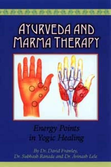 Ayurveda and Marma Therapy: Energy Points in Yogic Healing -- David Frawley, Paperback