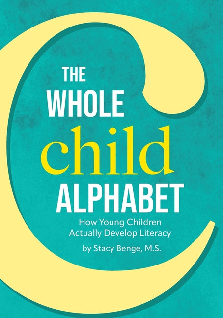 The Whole Child Alphabet: How Young Children Actually Develop Literacy -- M. S. Stacy Benge, Paperback