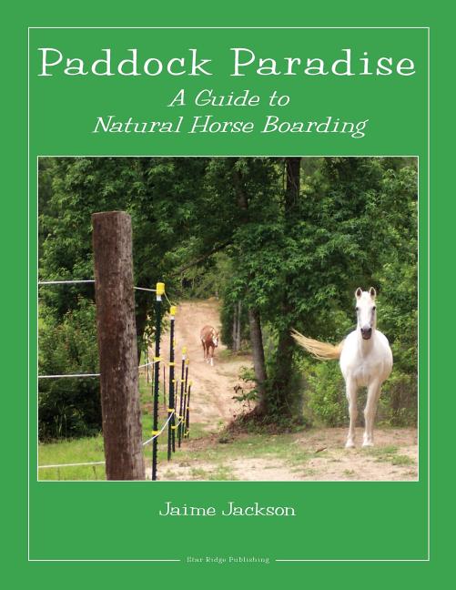 Paddock Paradise: A Guide to Natural Horse Boarding -- Jaime Jackson, Paperback