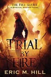 Trial By Fire: A Spiritual Warfare Novel by Hill, Eric M.