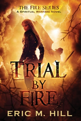 Trial By Fire: A Spiritual Warfare Novel -- Eric M. Hill, Paperback