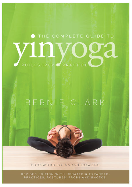 The Complete Guide to Yin Yoga: The Philosophy and Practice of Yin Yoga -- Bernie Clark, Paperback