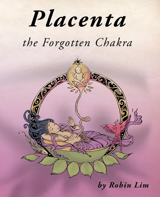 Placenta - the Forgotten Chakra -- Robin Lim, Paperback