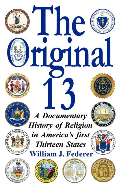 The Original 13: A Documentary History of Religion in America's First Thirteen States -- William J. Federer, Paperback