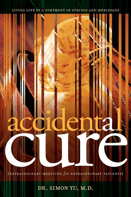Accidental Cure: Extraordinary Medicine for Extraordinary Patients -- Simon Yu, Paperback