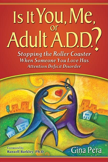 Is It You, Me, or Adult A.D.D.?: Stopping the Roller Coaster When Someone You Love Has Attention Deficit DisorderDeficit -- Gina Pera, Paperback