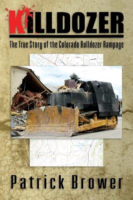 Killdozer: The True Story of the Colorado Bulldozer Rampage -- Patrick F. Brower, Paperback