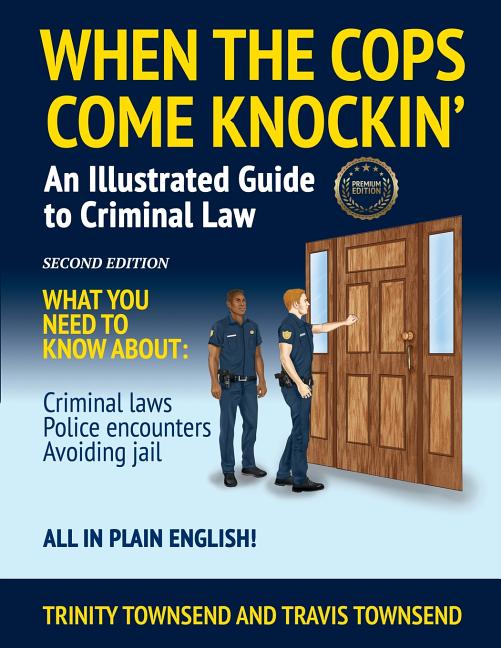 When the Cops Come Knockin': An Illustrated Guide to Criminal Law 2nd Edition Premium Edition -- Trinity Townsend, Paperback