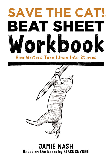 Save the Cat!(r) Beat Sheet Workbook: How Writers Turn Ideas Into Stories -- Jamie Nash, Paperback