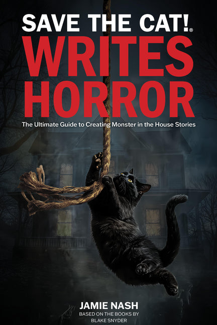 Save the Cat!(r) Writes Horror: The Ultimate Guide to Creating Monster in the House Stories -- Jamie Nash, Paperback