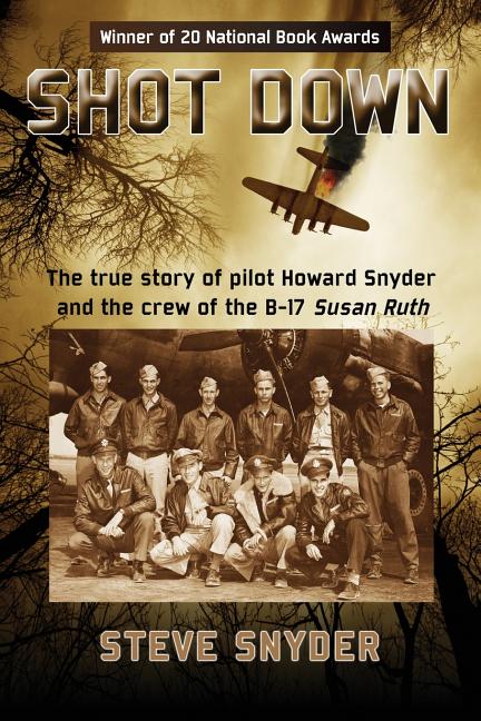 Shot Down: The true story of pilot Howard Snyder and the crew of the B-17 Susan Ruth -- Steve Snyder, Paperback