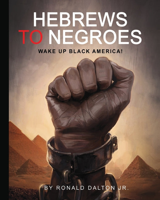 Hebrews to Negroes: Wake Up Black America! -- Ronald Jr. Dalton, Paperback