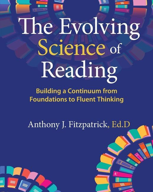 The Evolving Science of Reading: Building a Continuum from Foundations to Fluent Thinking -- Anthony J. Fitzpatrick, Paperback