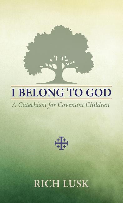 I Belong to God: A Catechism for Covenant Children -- Rich Lusk, Paperback