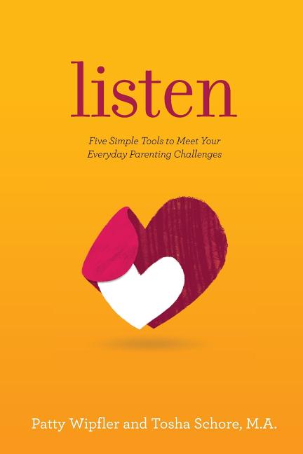 Listen: Five Simple Tools to Meet Your Everyday Parenting Challenges -- Patty Wipfler, Paperback