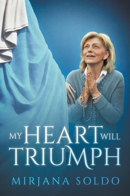 My Heart Will Triumph -- Mirjana Soldo, Paperback