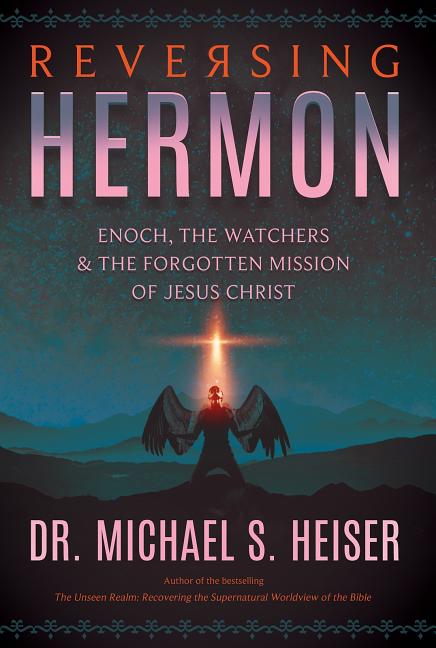 Reversing Hermon: Enoch, the Watchers, and the Forgotten Mission of Jesus Christ -- Michael S. Heiser, Paperback