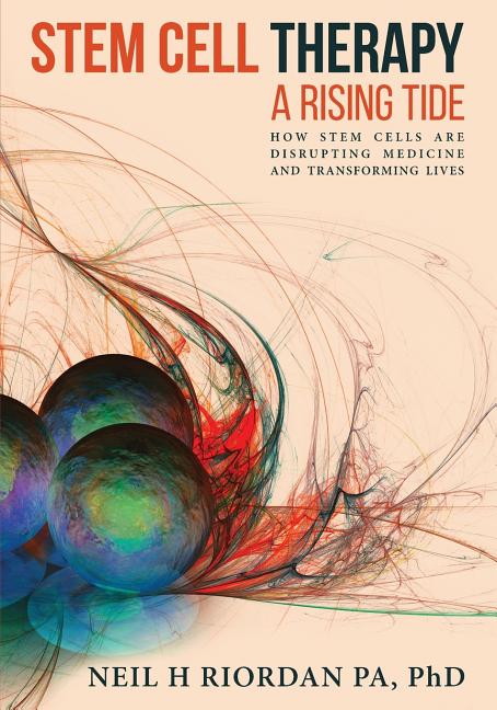 Stem Cell Therapy: A Rising Tide: How Stem Cells Are Disrupting Medicine and Transforming Lives -- Neil H. Riordan, Paperback